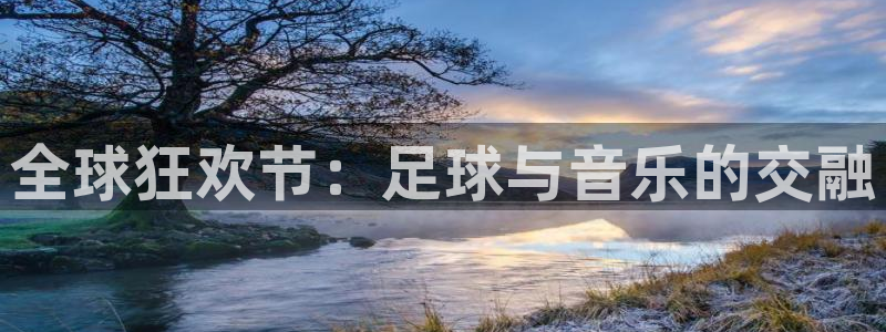 世界杯2026赛程时间表格:全球狂欢节:足球与音乐的交融