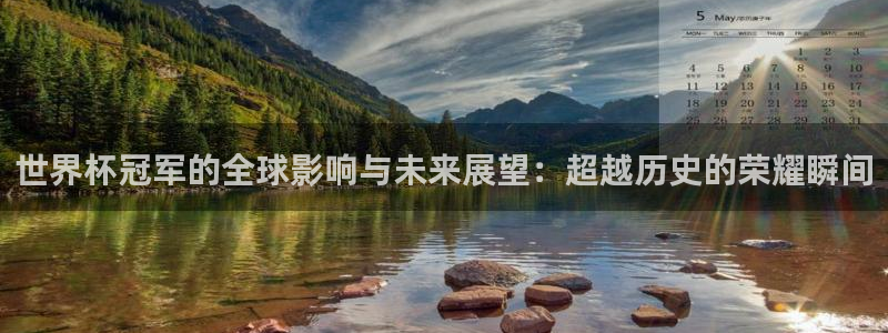 2026世界杯亚洲区预选赛赛程:世界杯冠军的全球影响与未来展望:超越历史的荣耀瞬间
